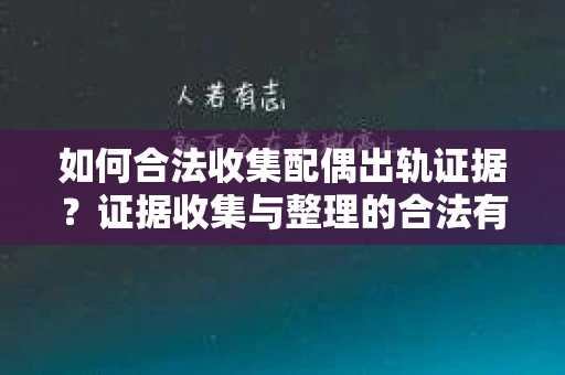 如何合法收集配偶出轨证据？证据收集与整理的合法有效策略