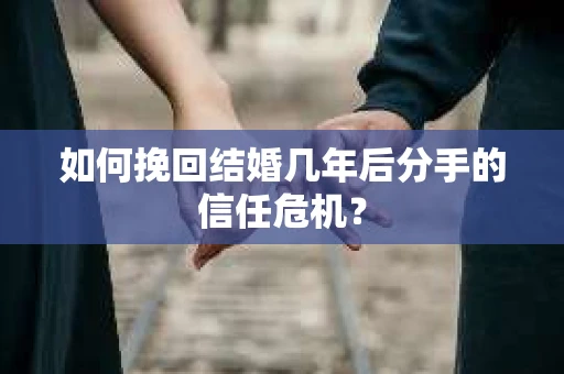 如何挽回结婚几年后分手的信任危机？