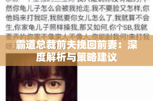 霸道总裁前夫挽回前妻：深度解析与策略建议