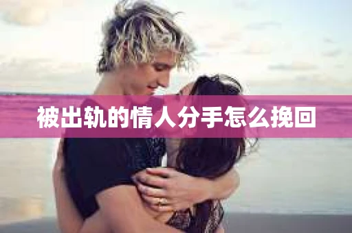 被出轨的情人分手怎么挽回