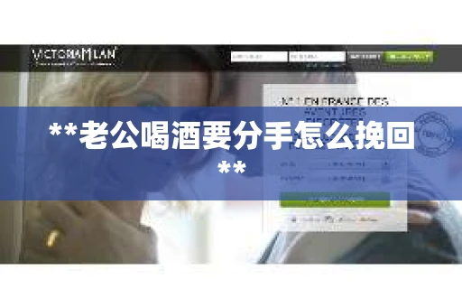 **老公喝酒要分手怎么挽回**