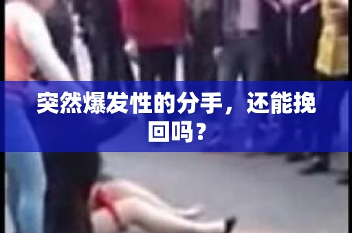 突然爆发性的分手，还能挽回吗？