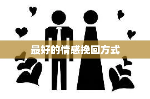 最好的情感挽回方式