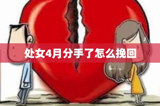 处女4月分手了怎么挽回 处女4月分手了怎么挽回