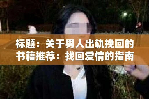 标题：关于男人出轨挽回的书籍推荐：找回爱情的指南针