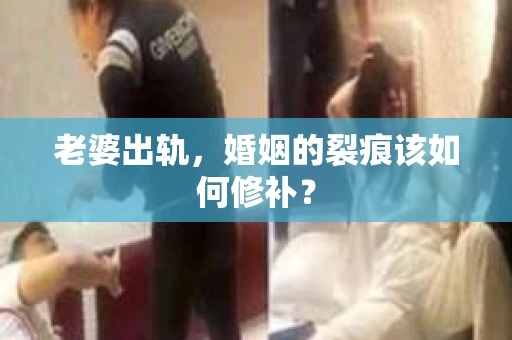 老婆出轨，婚姻的裂痕该如何修补？