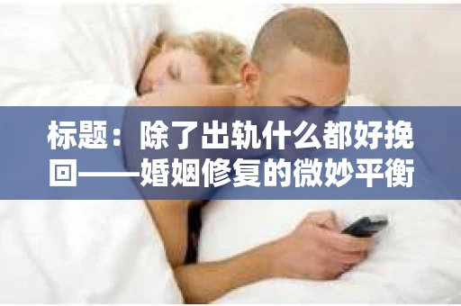 标题：除了出轨什么都好挽回——婚姻修复的微妙平衡