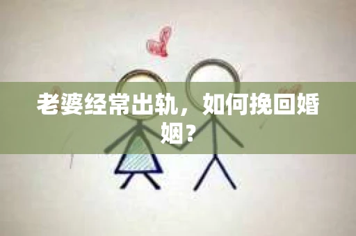 老婆经常出轨，如何挽回婚姻？