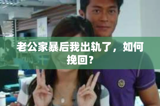 老公家暴后我出轨了，如何挽回？