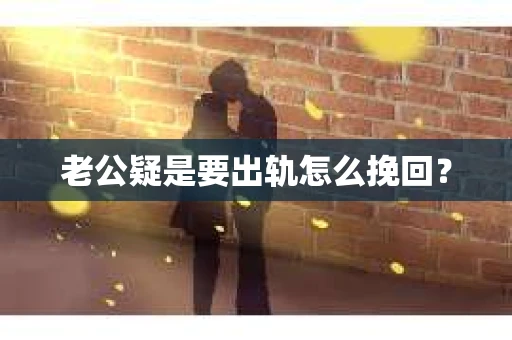 老公疑是要出轨怎么挽回？