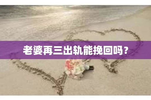 老婆再三出轨能挽回吗？