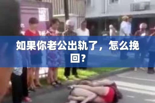 如果你老公出轨了，怎么挽回？