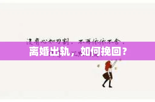 离婚出轨，如何挽回？
