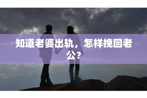 知道老婆出轨，怎样挽回老公？