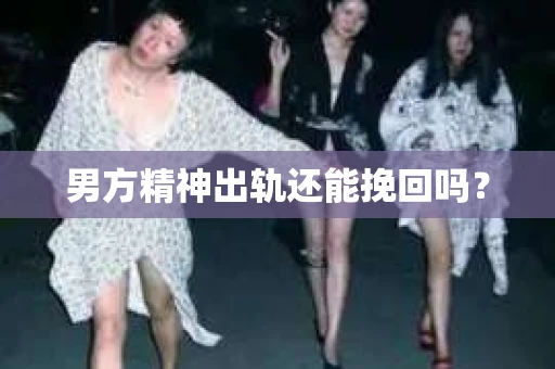 男方精神出轨还能挽回吗？