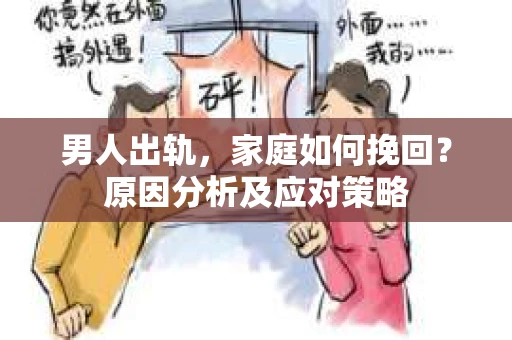 男人出轨，家庭如何挽回？原因分析及应对策略