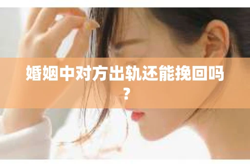 婚姻中对方出轨还能挽回吗？