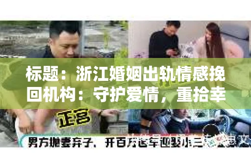 标题：浙江婚姻出轨情感挽回机构：守护爱情，重拾幸福