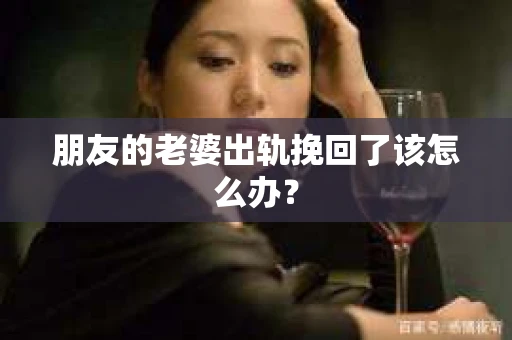 朋友的老婆出轨挽回了该怎么办？