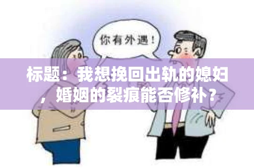 标题：我想挽回出轨的媳妇，婚姻的裂痕能否修补？