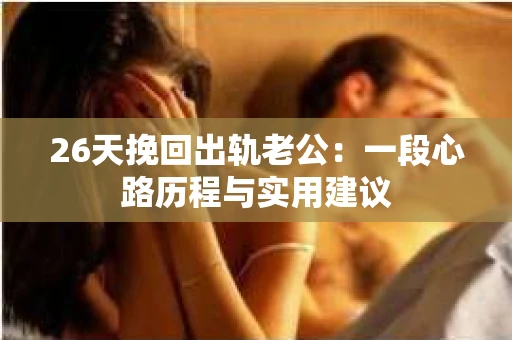 26天挽回出轨老公：一段心路历程与实用建议