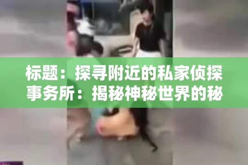 标题：探寻附近的私家侦探事务所：揭秘神秘世界的秘密通道