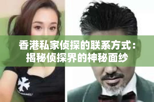 香港私家侦探的联系方式：揭秘侦探界的神秘面纱