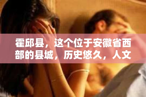 霍邱县，这个位于安徽省西部的县城，历史悠久，人文荟萃。近年来，随着社会的发展，人们对于个人隐私保护的需求日益增长。那么，霍邱县有私家侦探吗？这个问题，让我带你一探究竟。
