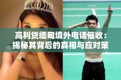 高利贷缅甸境外电话催收：揭秘其背后的真相与应对策略