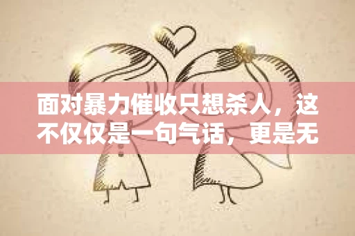 面对暴力催收只想杀人，这不仅仅是一句气话，更是无数借款人内心深处的恐惧。在这个看似光鲜亮丽的现代社会，暴力催收现象却如同毒瘤般蔓延，让人防不胜防。今天，我们就来聊聊这个沉重的话题，揭开暴力催收的冰山一角。