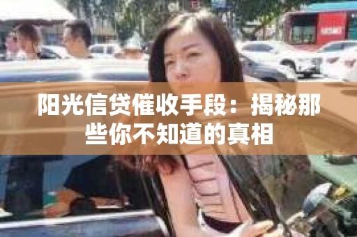 阳光信贷催收手段：揭秘那些你不知道的真相