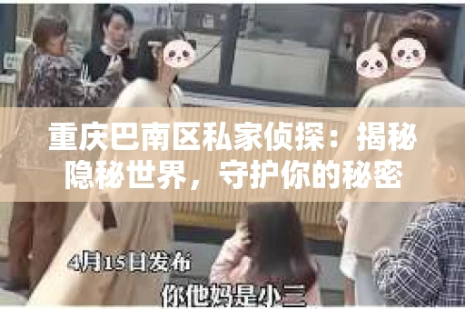 重庆巴南区私家侦探：揭秘隐秘世界，守护你的秘密