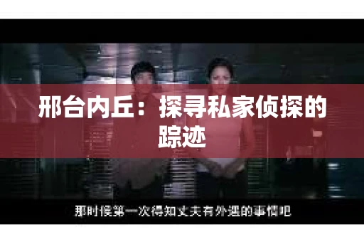 邢台内丘：探寻私家侦探的踪迹