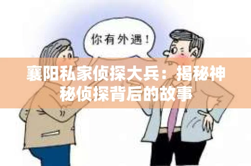 襄阳私家侦探大兵：揭秘神秘侦探背后的故事