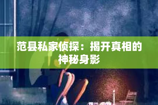范县私家侦探：揭开真相的神秘身影