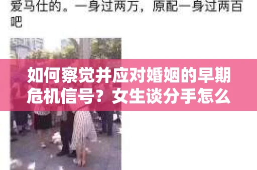 如何察觉并应对婚姻的早期危机信号？女生谈分手怎么挽回