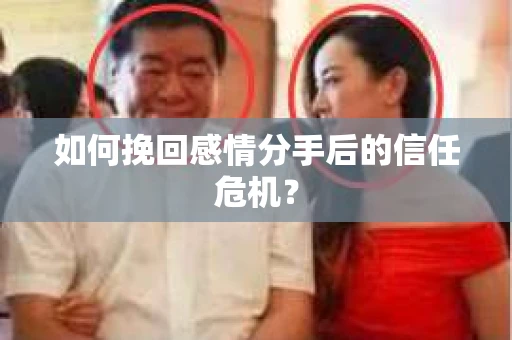 如何挽回感情分手后的信任危机？