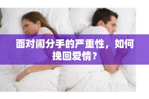 面对闹分手的严重性，如何挽回爱情？