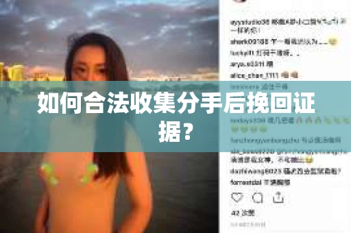 如何合法收集分手后挽回证据？