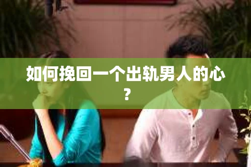 如何挽回一个出轨男人的心？