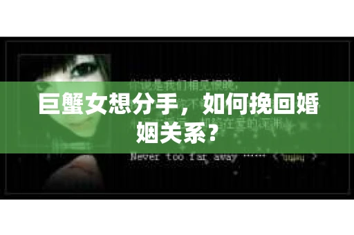 巨蟹女想分手，如何挽回婚姻关系？