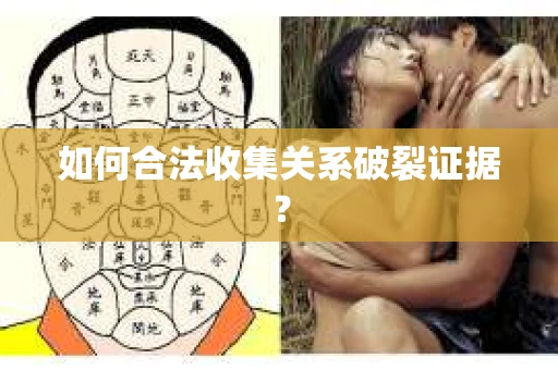 如何合法收集关系破裂证据？
