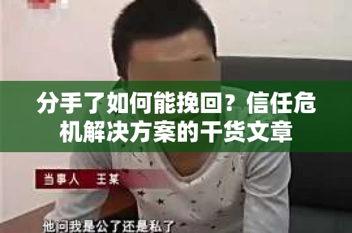 分手了如何能挽回？信任危机解决方案的干货文章