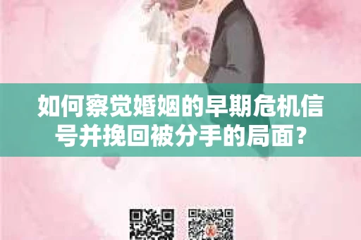 如何察觉婚姻的早期危机信号并挽回被分手的局面？