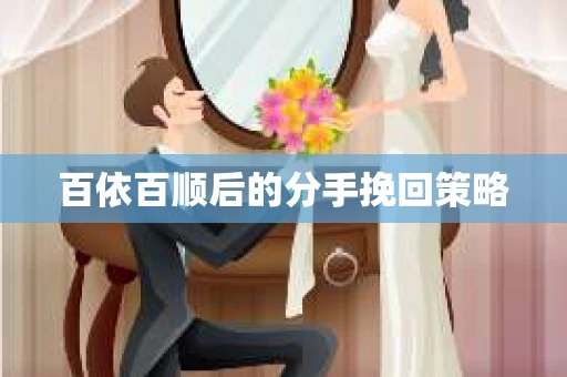 百依百顺后的分手挽回策略