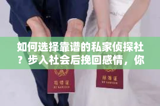 如何选择靠谱的私家侦探社？步入社会后挽回感情，你准备好了吗？