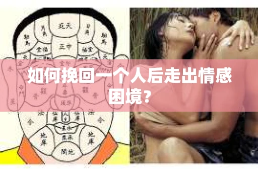如何挽回一个人后走出情感困境？