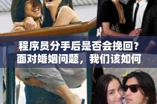 程序员分手后是否会挽回？面对婚姻问题，我们该如何应对？