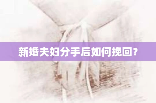 新婚夫妇分手后如何挽回？
