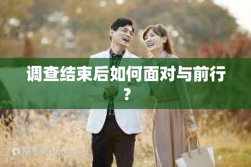 调查结束后如何面对与前行？